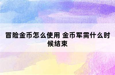 冒险金币怎么使用 金币军需什么时候结束